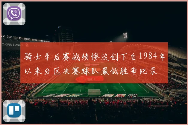 骑士季后赛战绩惨淡创下自1984年以来分区决赛球队最低胜率纪录